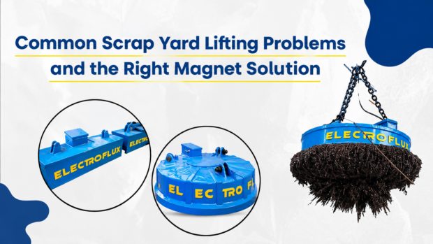 Common Scrap Yard Lifting Problems and the Right Magnet Solution